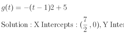 The g(t)=-(t-1)2+5 is X Intercepts: (7/2 ,0),Y Intercepts: (0,7)